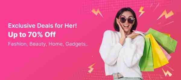 Exclusive Deals for Her ~ Upto 70% OFF on Fashion, Beauty, Home, Gadgets and more